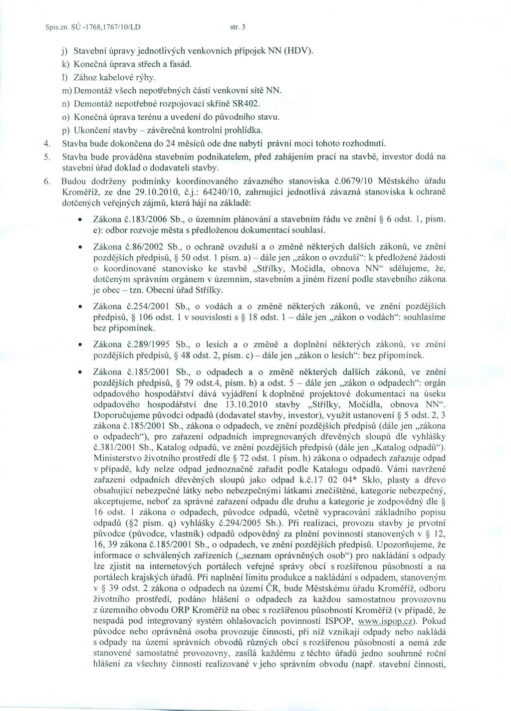 Spis.zn. SÚ -1768,1767/1 O/LD str. 3 j) Stavební úpravy jednotlivých venkovních přípojek NN (HDV). k) Konečná úprava střech a fasád. I) Zához kabelové rýhy.