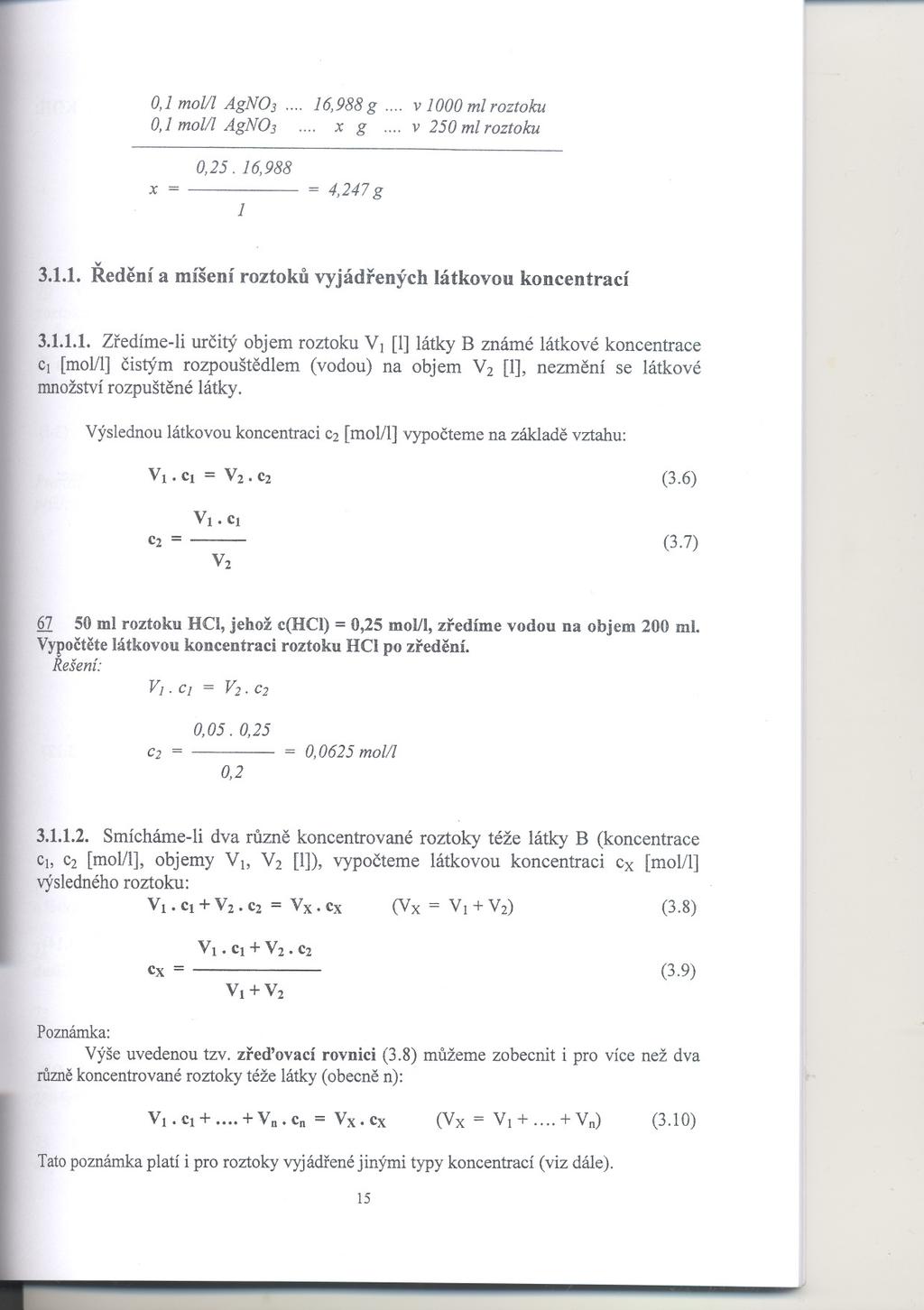II 0,1 molll AgNO3 16,988g..., v 1000 ml roztoku 0,1 molll AgNO3 "" x g v 250 ml roztoku x = 0,25.16,988 1 = 4,247 g 3.1.1. Redení a míšení roztoku vyjádrených látkovou koncentrací 3.1.1.1. Zredíme-li urcitý objem roztoku VI [1]látky B známé látkové koncentrace CI [mol/i] cistým rozpouštedlem (vodou) na objem Vz [1], nezmení se látkové množstvírozpuštené látky.