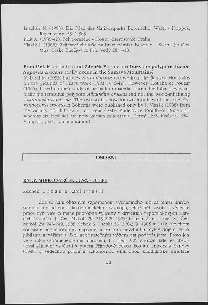 Luschka N. (1993): Die Pilze des Nationalparks Bayerischer Wald. - Hoppea, Regensburg, 53: 1-363- Pilát A. (1936-42): Polvporaceae - Houby chorošovité. Praha. Vlasák J.