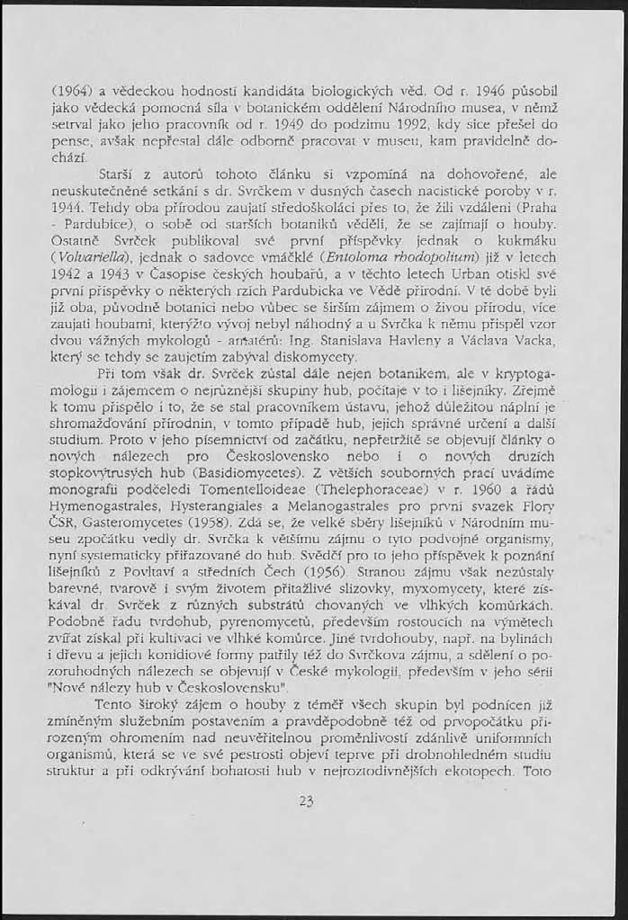 (1964) a vědeckou hodností kandidáta biologických věd. Od r. 1946 působil jako vědecká pomocná síla v botanickém oddělení Národního musea, v němž setrval jako jeho pracovník od r.