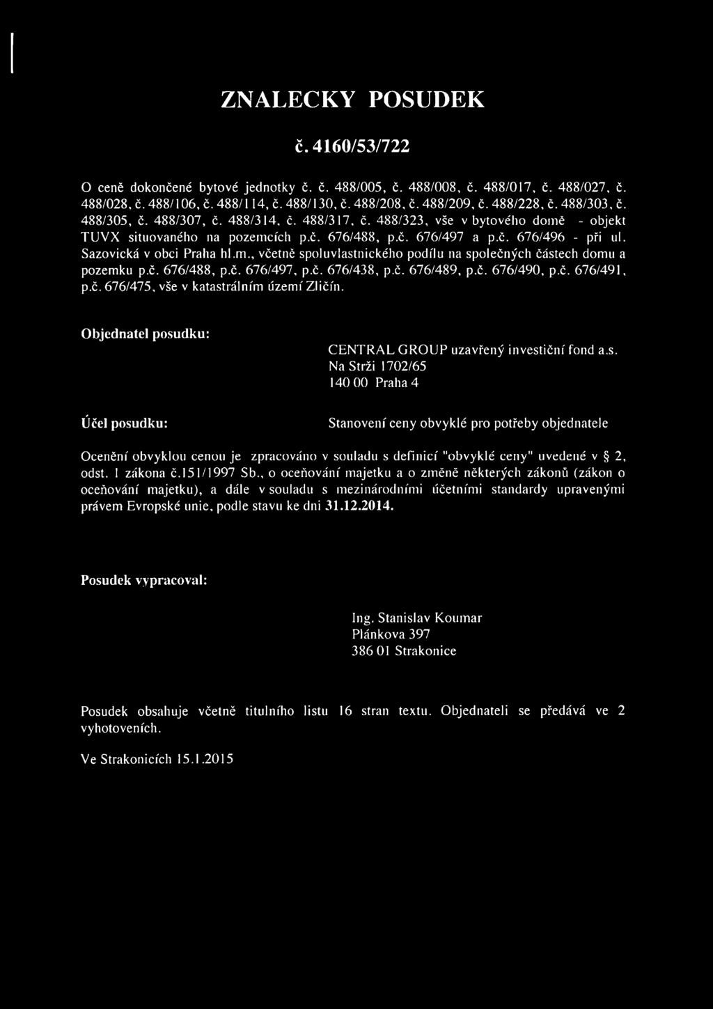 Sazovická v obci Praha hl.m., včetně spoluvlastnického podílu na společných částech domu a pozemku p.č. 676/488, p.č. 676/497, p.č. 676/438, p.č. 676/489, p.č. 676/490, p.č. 676/491, p.č. 676/475, vše v katastrálním území Zličín.