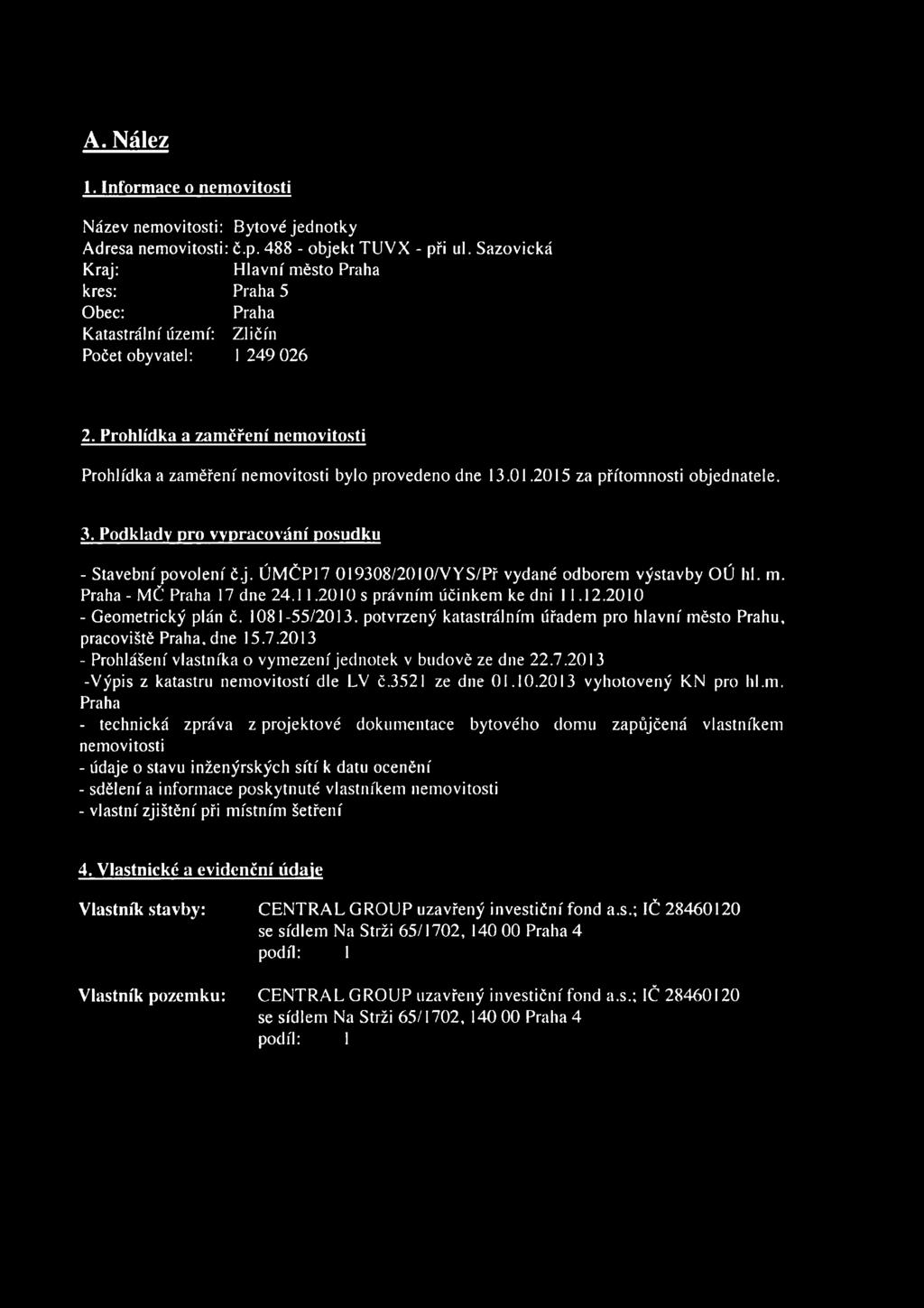 Prohlídka a zaměření nemovitosti Prohlídka a zaměření nemovitosti bylo provedeno dne 13.01.2015 za přítomnosti objednatele. 3. Podklady pro vypracování posudku - Stavební povolení č.j. ÚMČP17 019308/2010/VYS/Př vydané odborem výstavby OÚ hl.
