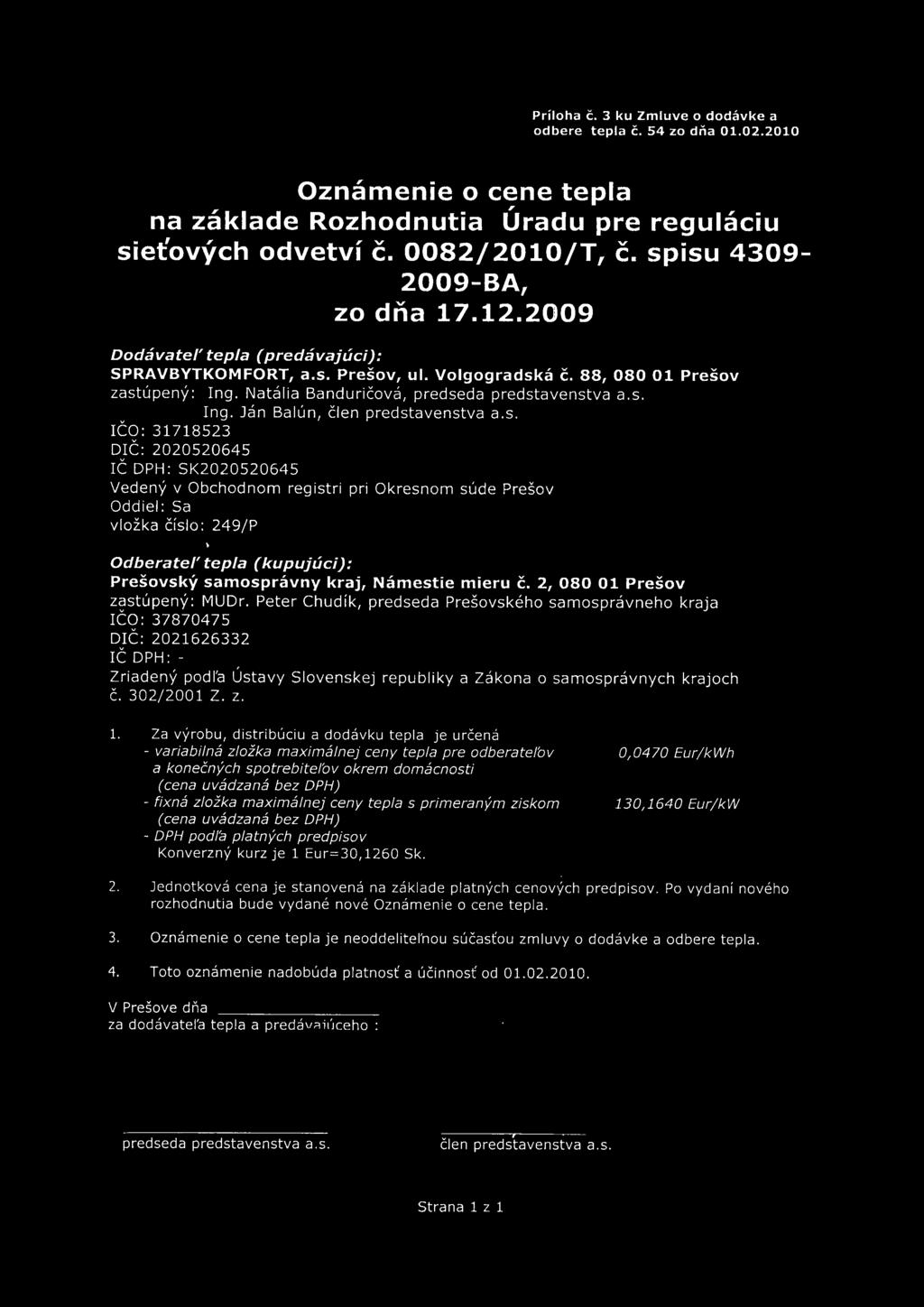 s. Ing. Ján Balún, člen predstavenstva a.s. IČO: 31718523 DIČ: 2020520645 IČ DPH: SK2020520645 Vedený v Obchodnom registri pri Okresnom súde Prešov Oddiel: Sa vložka číslo: 249/P, Odberateť tepla