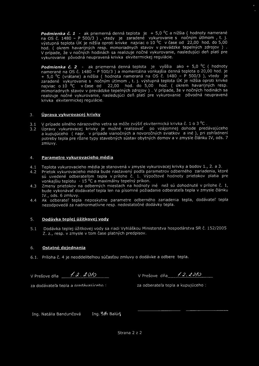 V prípade, že v nočných hodinách sa realizuje nočné vykurovanie, nasledujúci deň platí pre vykurovanie póvodná neupravená krivka ekvitermickej regulácie. Podmienka Č.