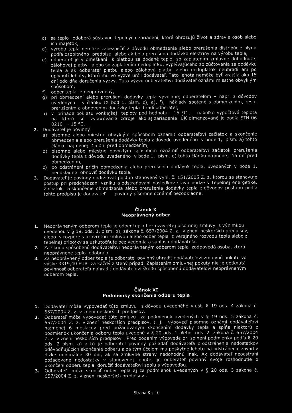 so zaplatením nedoplatku, vyplývajúceho zo zúčtovania za dodávku tepla a ak odberatel' platbu alebo zálohovú platbu alebo nedoplatok neuhradí ani po uplynutí lehoty, ktorú mu vo výzve určil