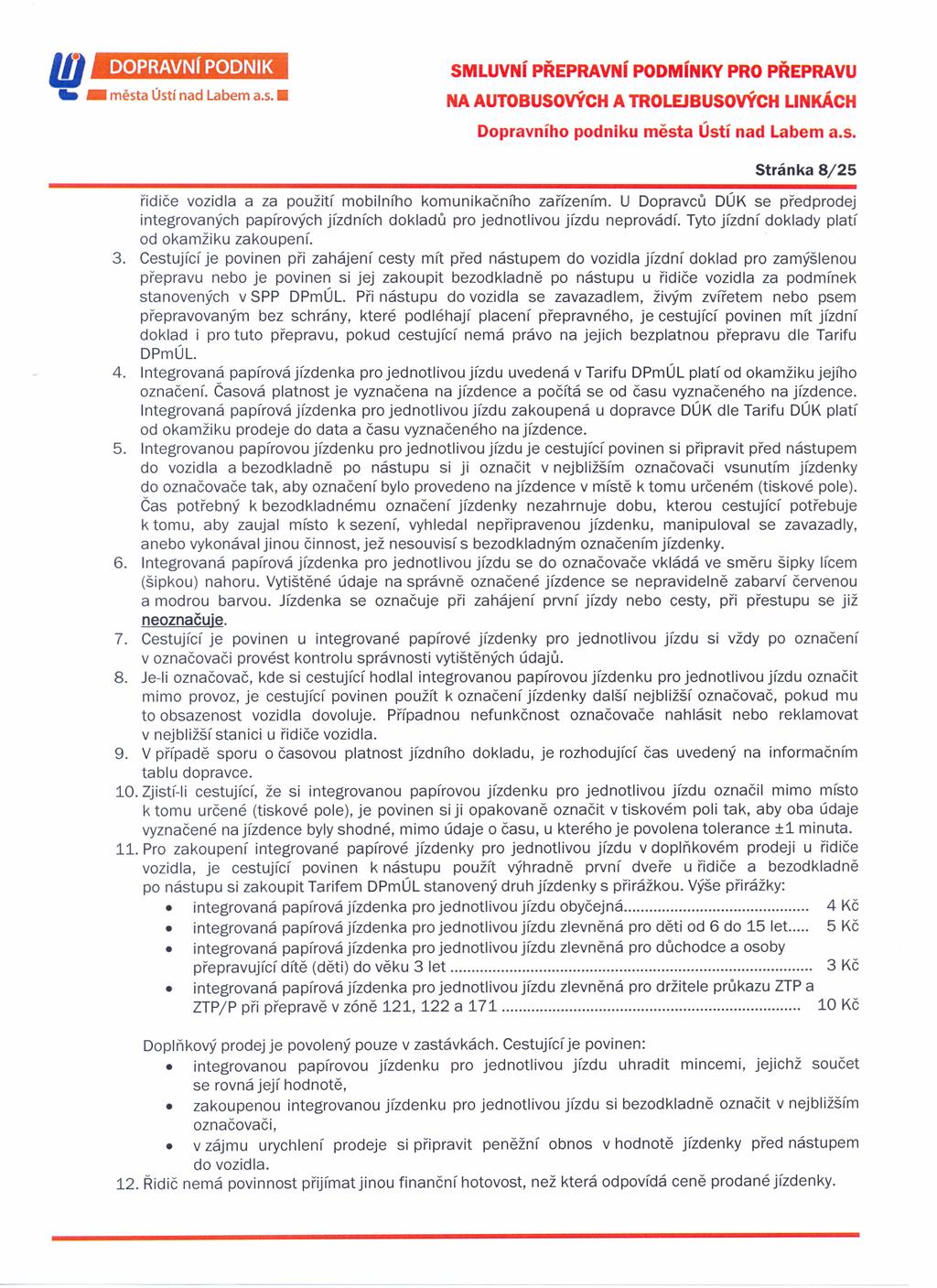 DOPRAVNí PODNIK SMLUVNí PŘEPRAVNí PODMíNKY PRO PŘEPRAVU 1O _ města Ústí nad Labem a.s. Dopravního podniku města Ústí nad Labem a.s. Stránka 8/25 řidiče vozidla a za použití mobilního komunikačního zařízením.