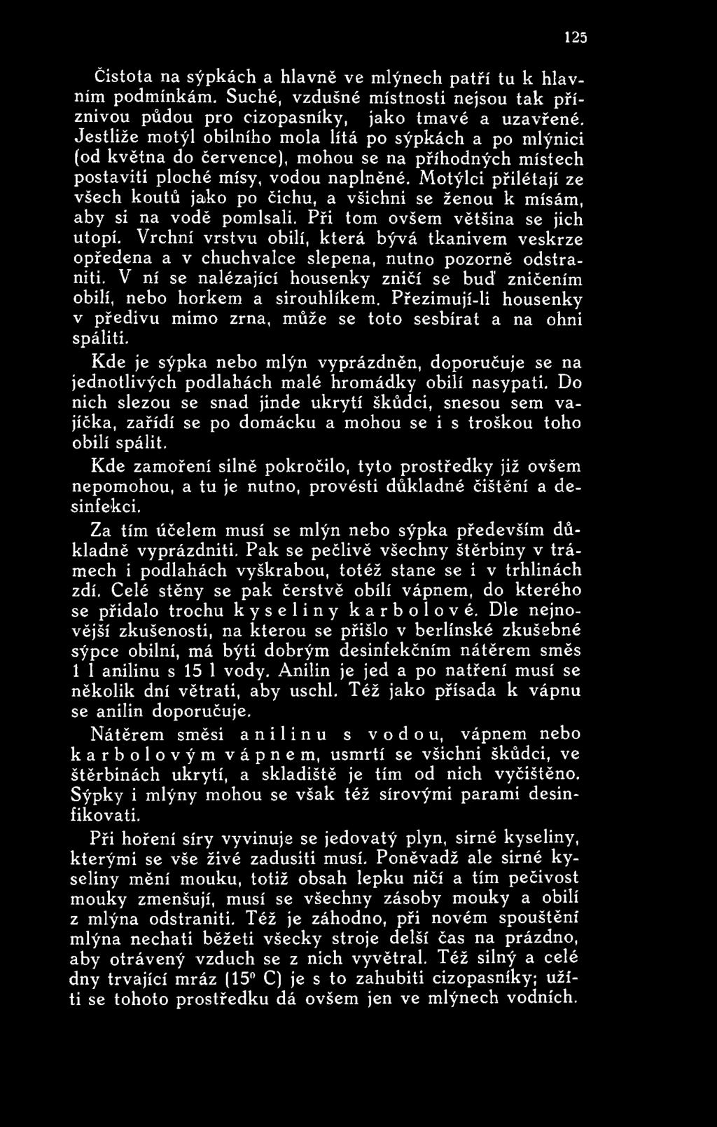 Přezimují-li housenky v předivu mimo zrna, může se toto sesbírat a na ohni spáliti. Kde je sýpka nebo mlýn vyprázdněn, doporučuje se na jednotlivých podlahách malé hromádky obilí nasypati.