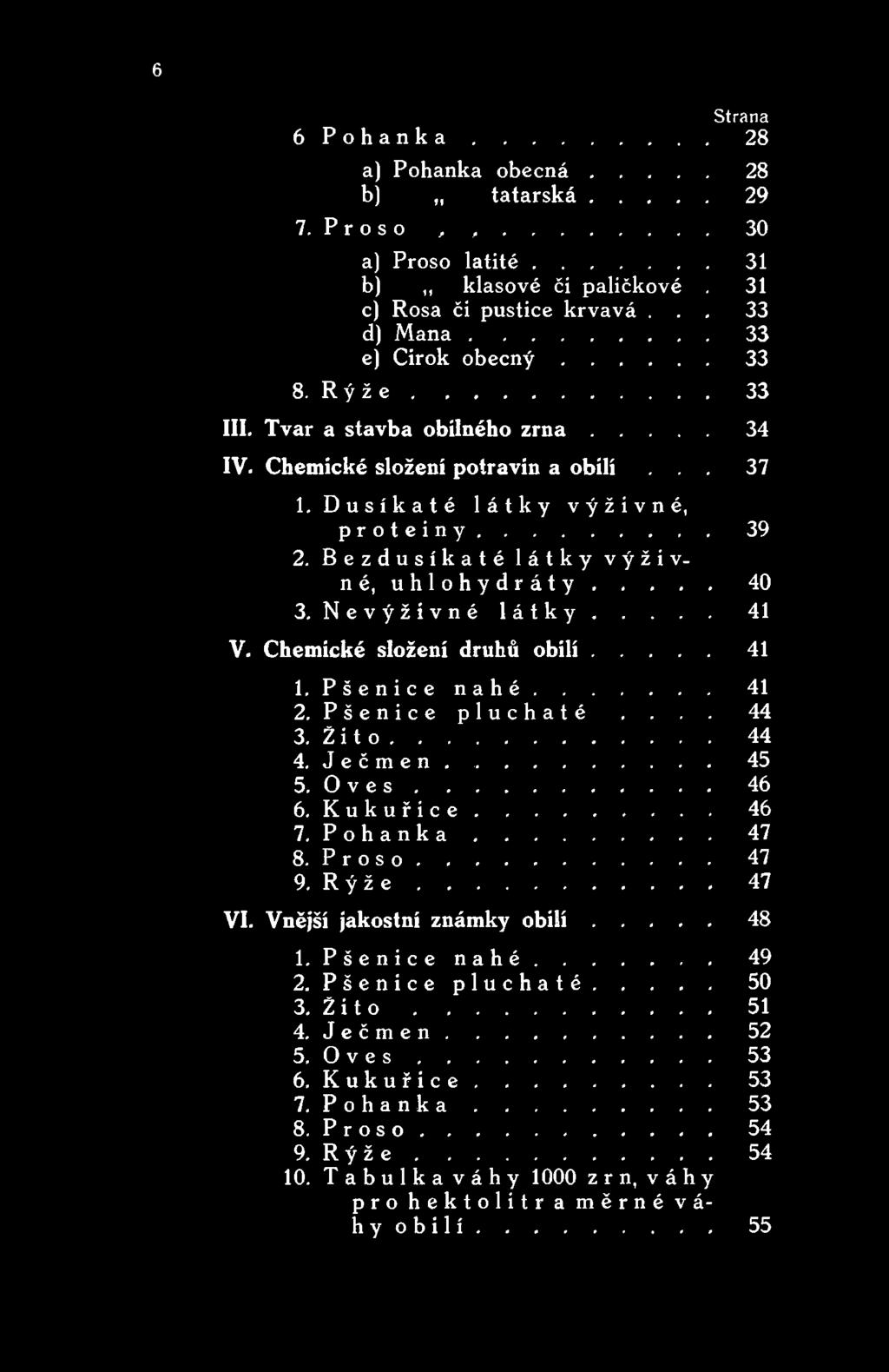 K u k u řic e...46 7. P o h a n k a...47 8. P r o s o...47 9. R ý ž e...47 VI. Vnější jakostní známky o b i l í... 48 1. Pšenice nahé....... 49 2.