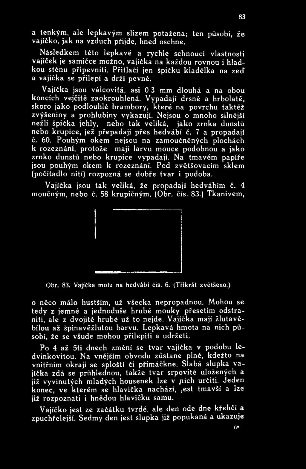 Nejsou o mnoho silnější nežli špička jehly, nebo tak veliká, jako zrnka dunstů nebo krupice, jež přepadají přes hedvábí č. 7 a propadají č. 60.