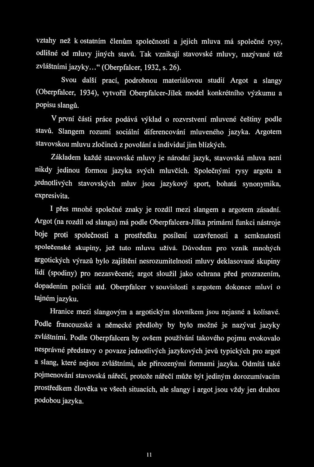vztahy než k ostatním členům společnosti a jejich mluva má společné rysy, odlišné od mluvy jiných stavů. Tak vznikají stavovské mluvy, nazývané též zvláštními jazyky..." (Oberpfalcer, 1932, s. 26).