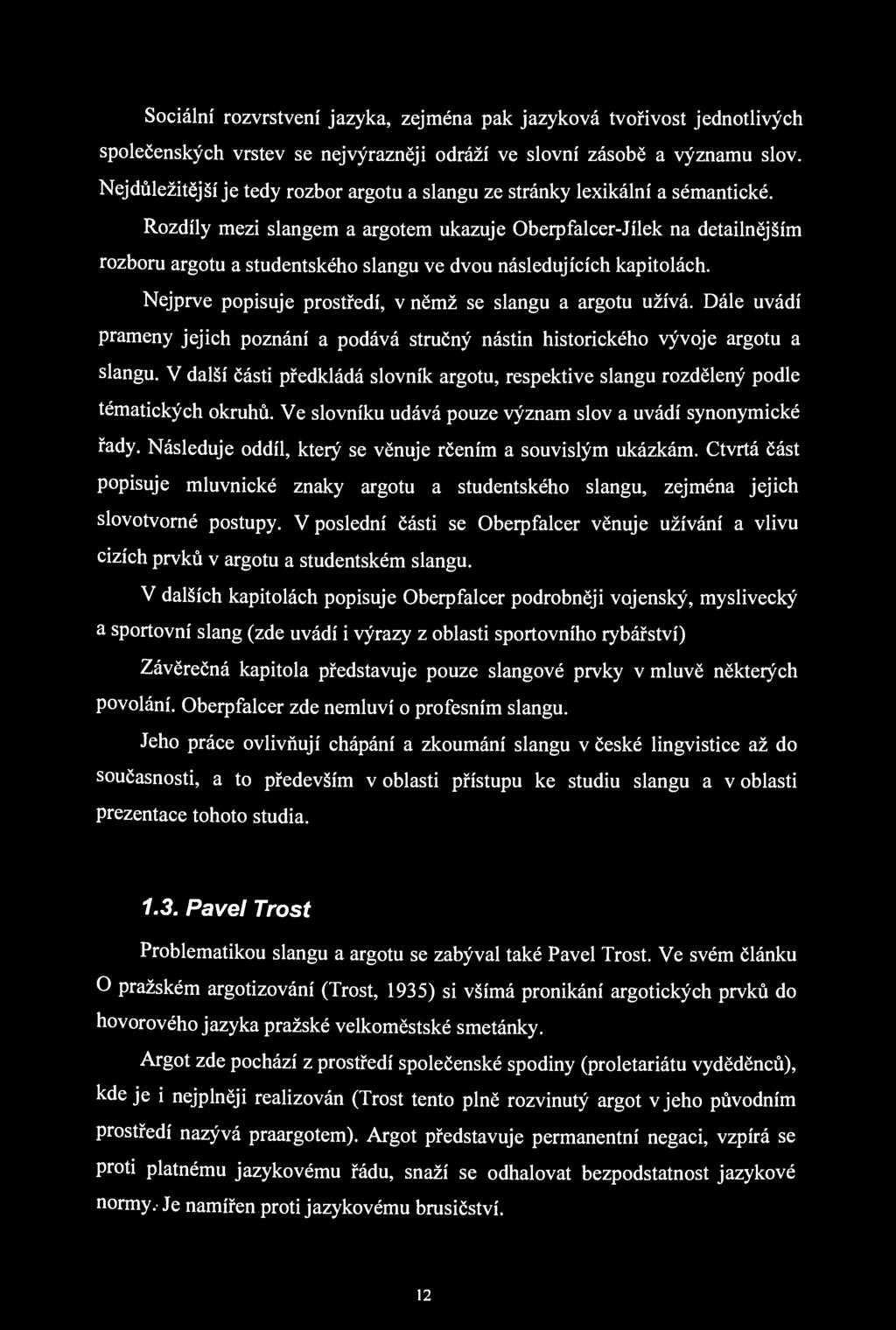 Sociální rozvrstvení jazyka, zejména pak jazyková tvořivost jednotlivých společenských vrstev se nejvýrazněji odráží ve slovní zásobě a významu slov.