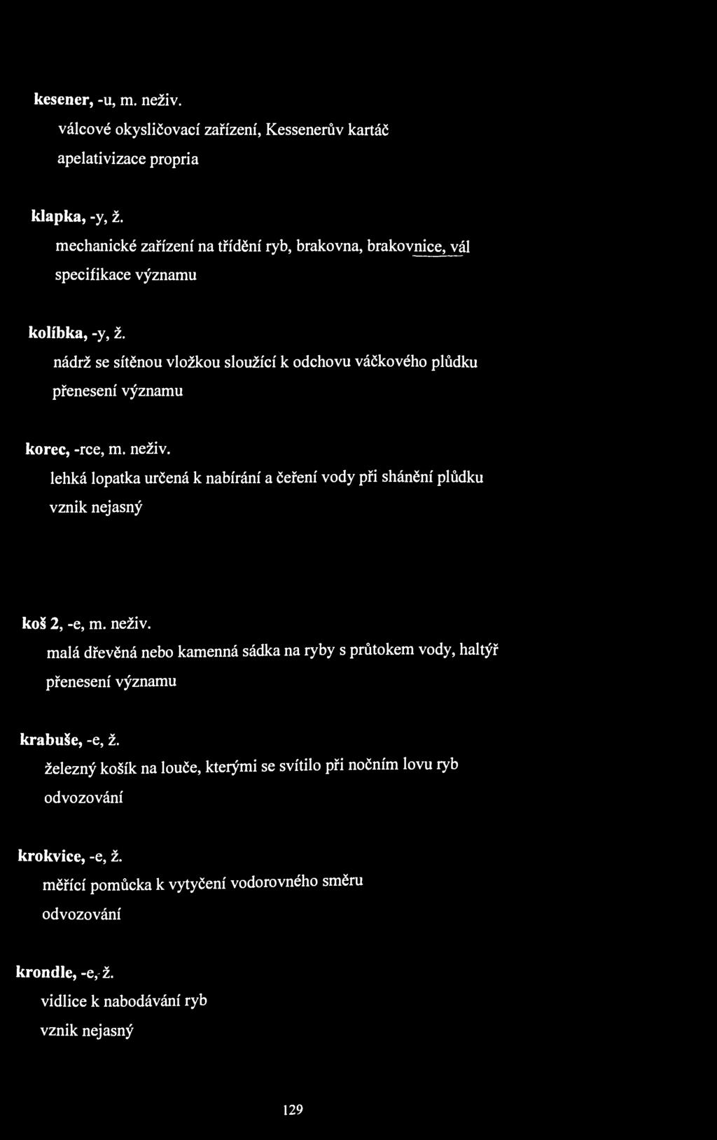 kesener, -u, m. neživ. válcové okysličovací zařízení, Kessenerův kartáč apelativizace propria klapka, -y, ž.