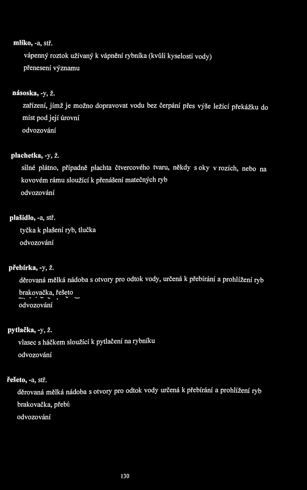mlíko, -a, stř. vápenný roztok užívaný k vápnění rybníka (kvůli kyselosti vody) násoska, -y, ž.