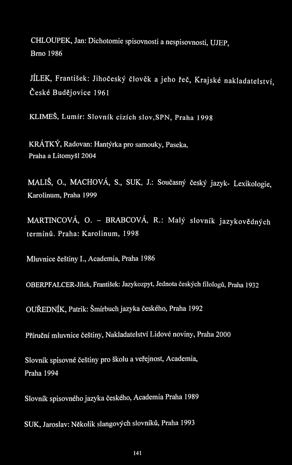 CHLOUPEK, Jan: Dichotomie spisovnosti a nespisovnosti, UJEP, Brno 1986 JÍLEK, František: Jihočeský člověk a jeho řeč, Krajské nakladatelství, České Budějovice 1961 KLIMEŠ, Lumír: Slovník cizích