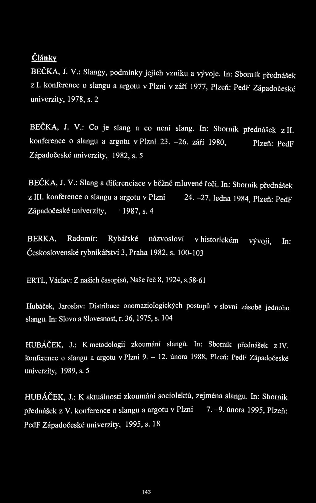 Články v BEČKA, J. V.: Slangy, podmínky jejich vzniku a vývoje. In: Sborník přednášek zl. konference o slangu a argotu v Plzni v září 1977, Plzeň: PedF Západočeské univerzity, 1978, s. 2 v BEČKA, J.