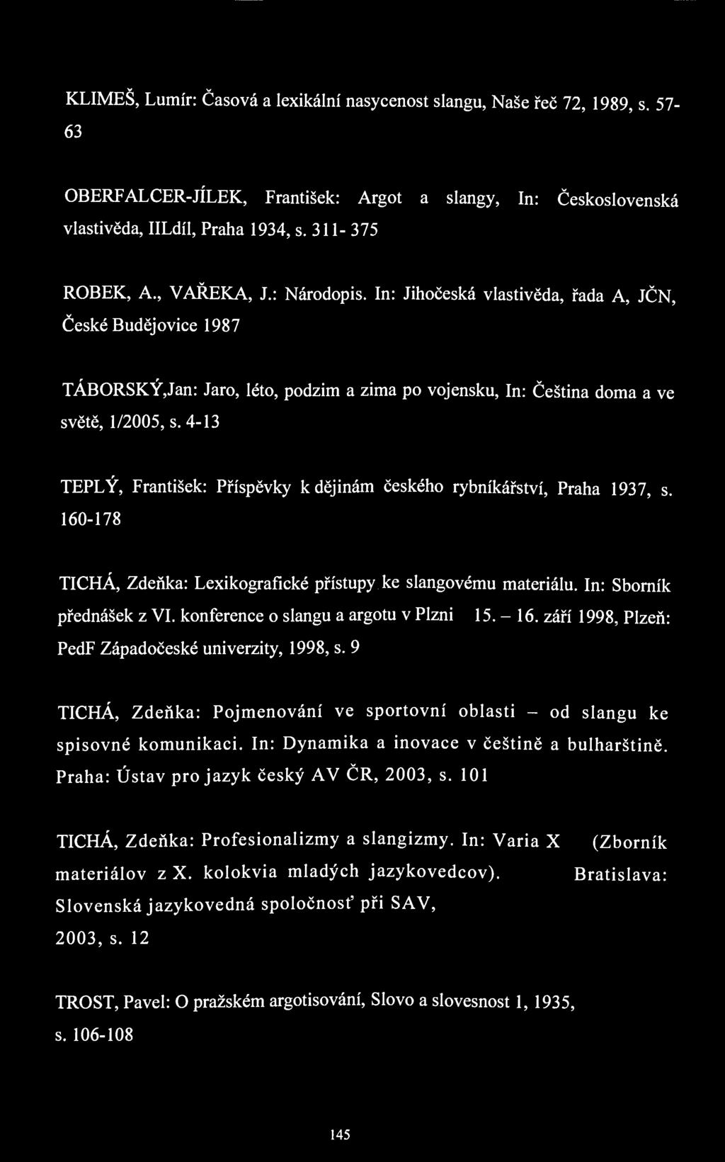 KLIMEŠ, Lumír: Časová a lexikální nasycenost slangu, Naše řeč 72, 1989, s. 57-63 OBERFALCER-JÍLEK, František: Argot a slangy, In: Československá vlastivěda, IILdíl, Praha 1934, s. 311-375 ROBEK, A.