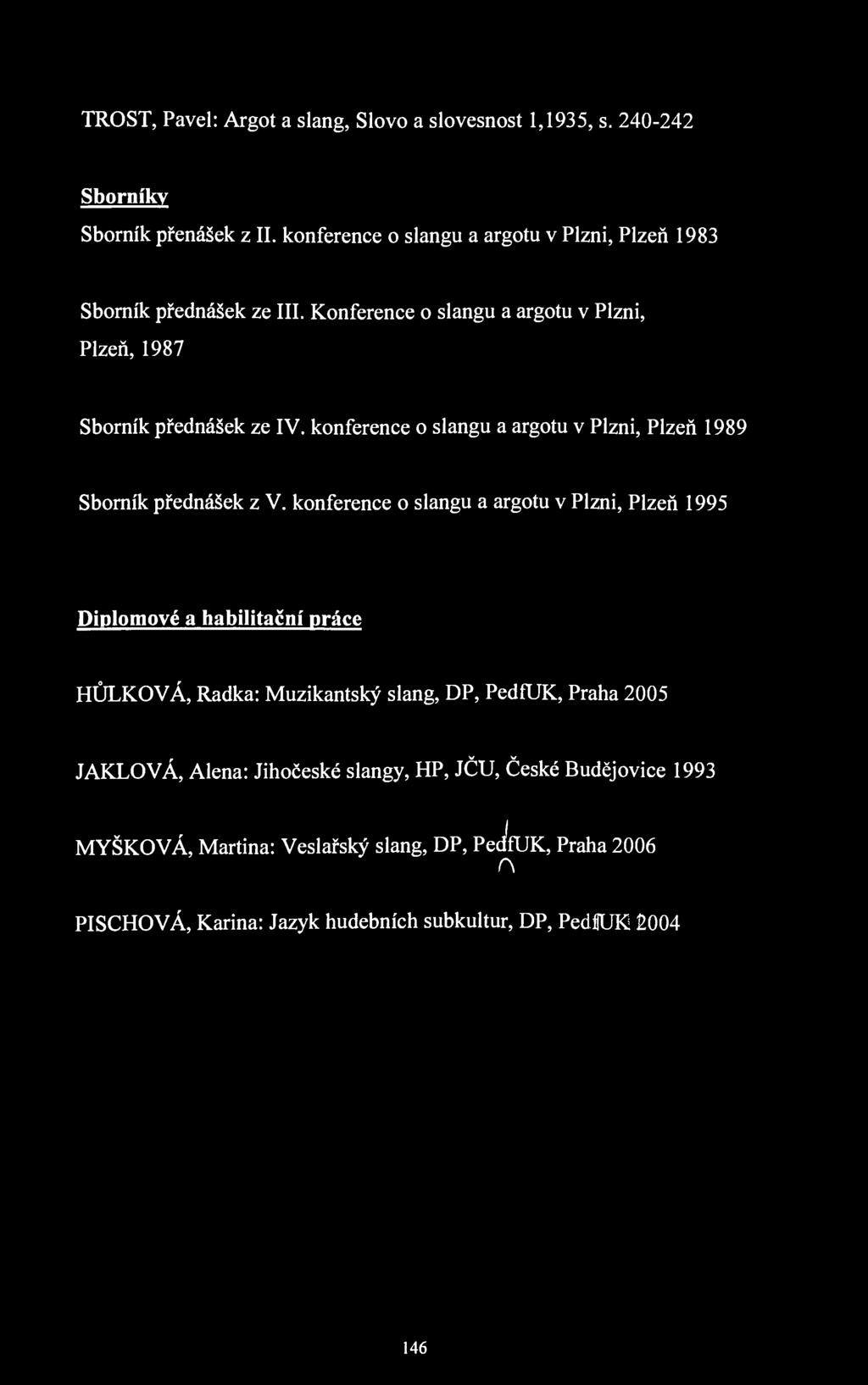 TROŠT, Pavel: Argot a slang, Slovo a slovesnost 1,1935, s. 240-242 Sborníky Sborník přenášek z II. konference o slangu a argotu v Plzni, Plzeň 1983 Sborník přednášek ze III.