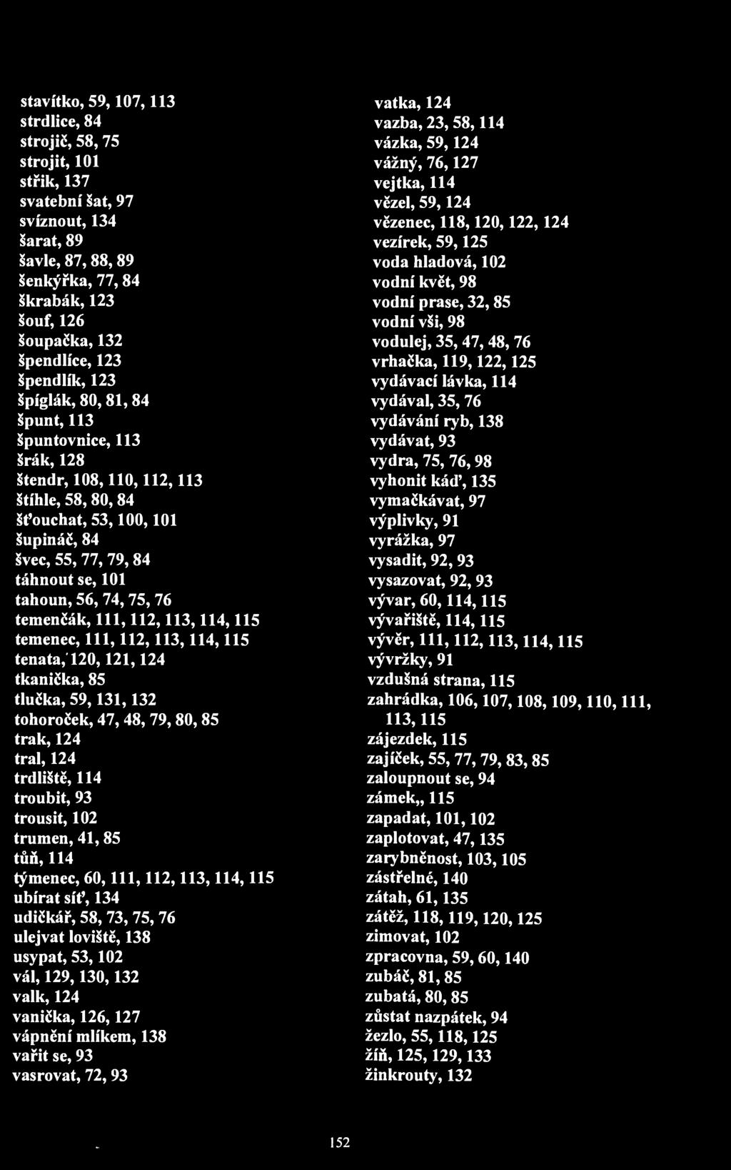 stavítko, 59,107,113 strdlice, 84 strojič, 58,75 strojit, 101 střik, 137 svatební šat, 97 svíznout, 134 šarat, 89 šavle, 87, 88,89 šenkýřka, 77,84 škrabák, 123 šouf, 126 šoupačka, 132 špendlíce, 123