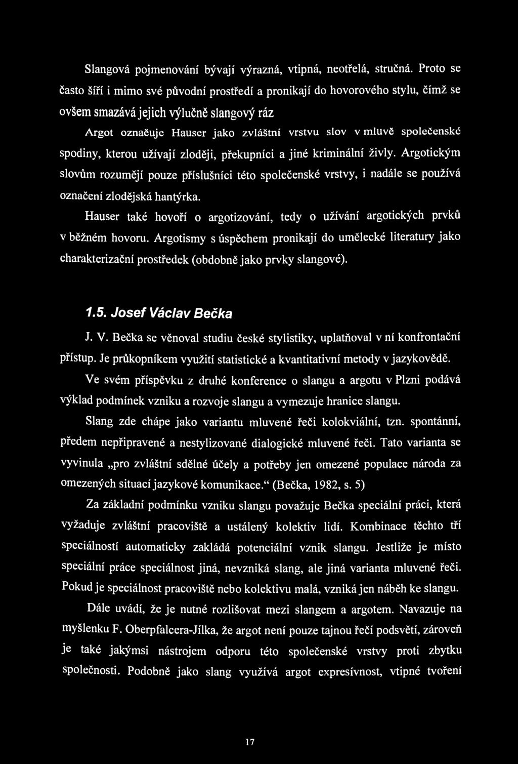 Slangová pojmenování bývají výrazná, vtipná, neotřelá, stručná.