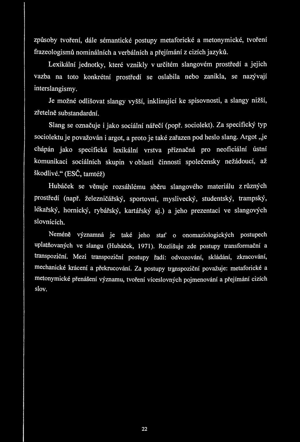 způsoby tvoření, dále sémantické postupy metaforické a metonymické, tvoření frazeologismů nominálních a verbálních a přejímání z cizích jazyků.