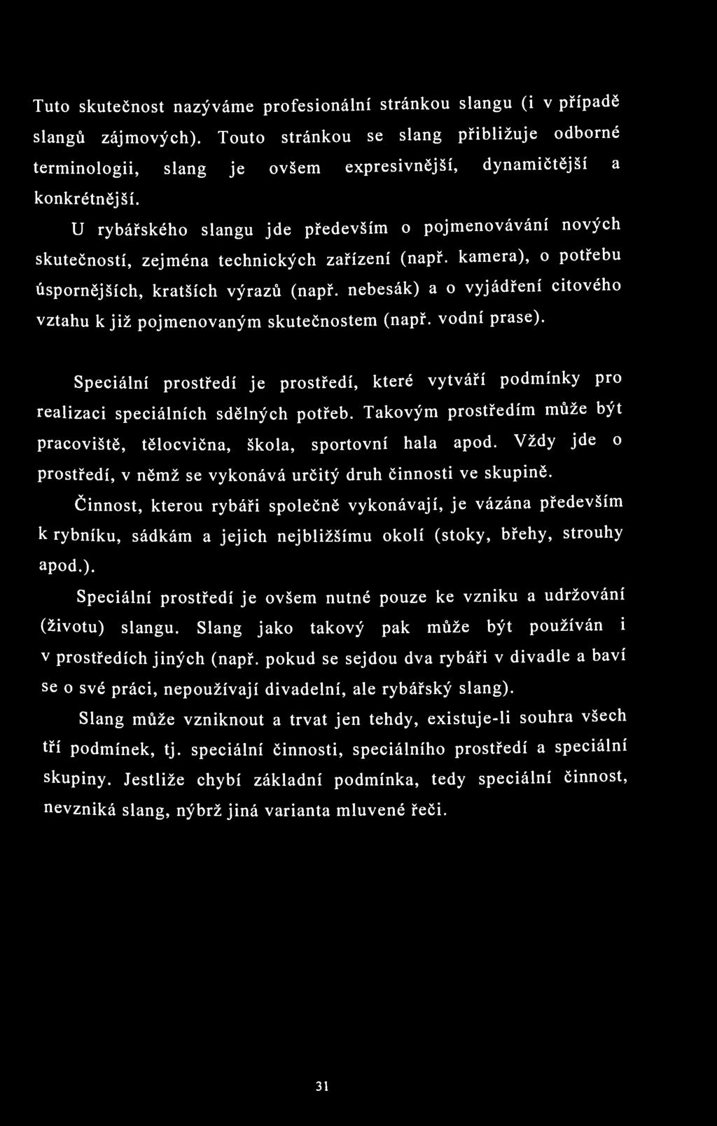 Tuto skutečnost nazýváme profesionální stránkou slangu (i v případě slangů zájmových).