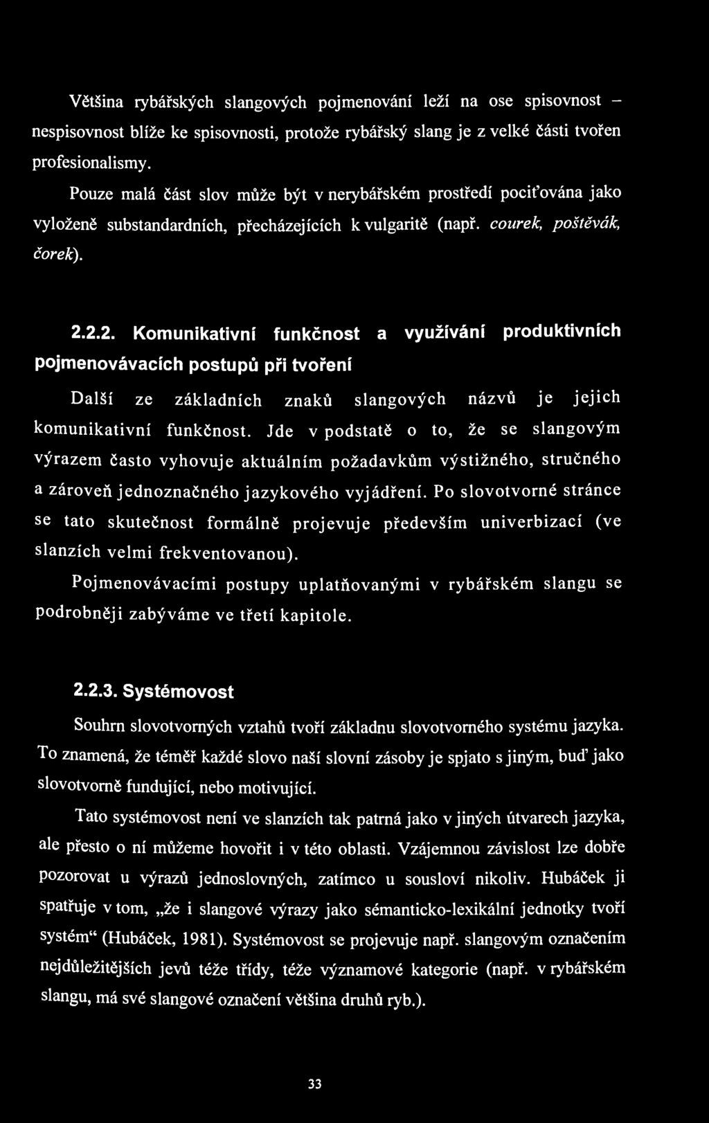 Většina rybářských slangových pojmenování leží na ose spisovnost - nespisovnost blíže ke spisovnosti, protože rybářský slang je z velké části tvořen profesionalismy.