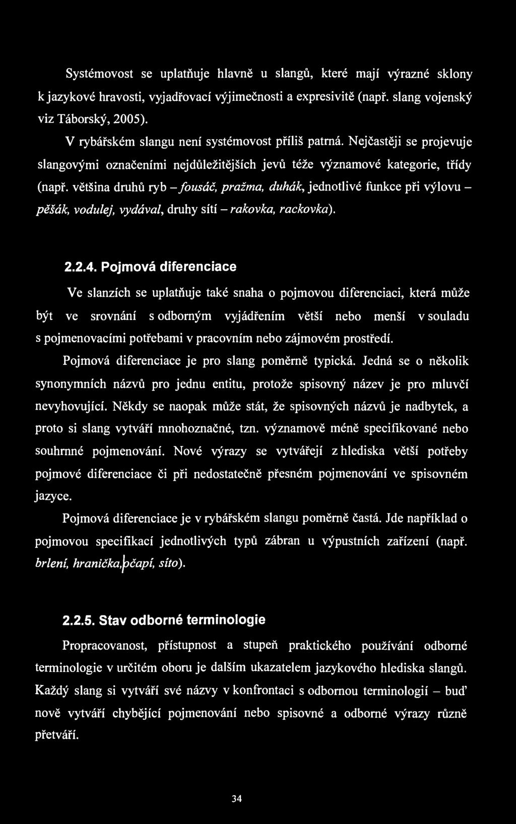 Systémovost se uplatňuje hlavně u slangů, které mají výrazné sklony k jazykové hravosti, vyjadřovací výjimečnosti a expresivitě (např. slang vojenský viz Táborský, 2005).