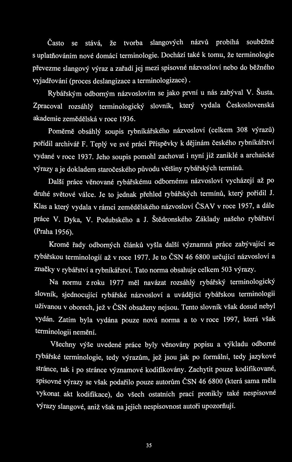Často se stává, že tvorba slangových názvů probíhá souběžně s uplatňováním nové domácí terminologie.