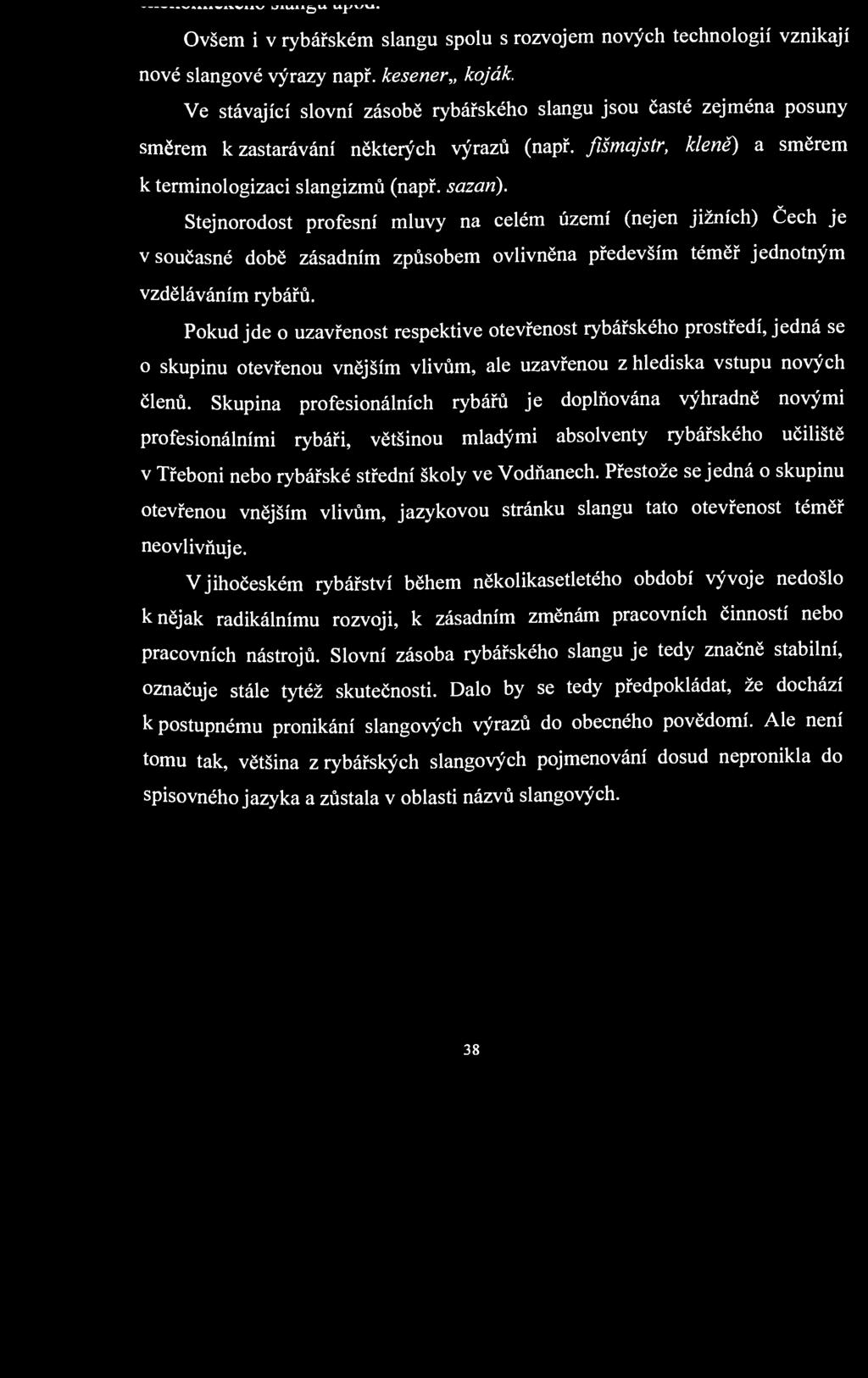 W»>*4WÍ\V11V UlUll^U U y v/vt. Ovšem i v rybářském slangu spolu s rozvojem nových technologií vznikají nové slangové výrazy např. kesener,, koják.