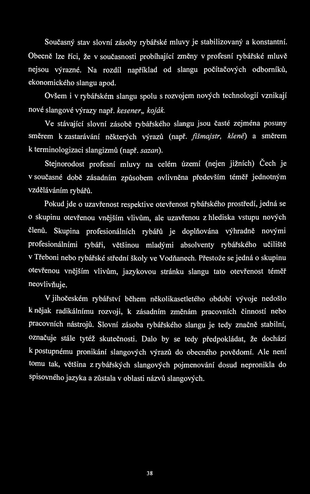 Současný stav slovní zásoby rybářské mluvy je stabilizovaný a konstantní. Obecně lze říci, že v současnosti probíhající změny v profesní rybářské mluvě nejsou výrazné.