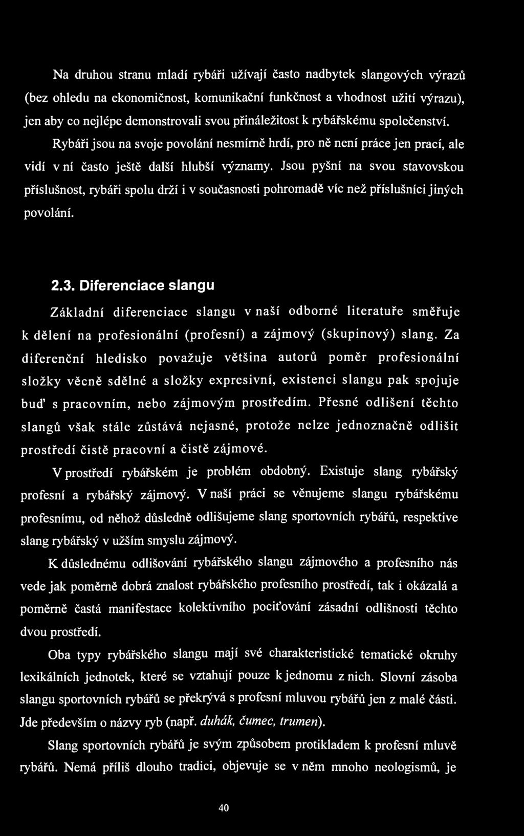 Na druhou stranu mladí rybáři užívají často nadbytek slangových výrazů (bez ohledu na ekonomičnost, komunikační funkčnost a vhodnost užití výrazu), jen aby co nejlépe demonstrovali svou přináležitost