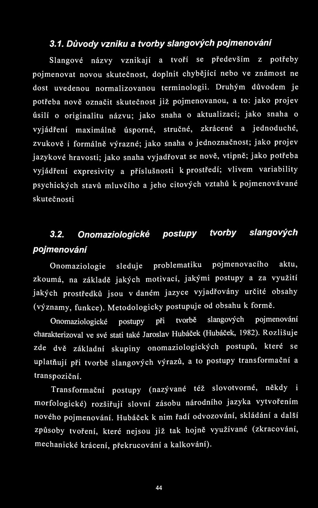 3.1. Důvody vzniku a tvorby slangových pojmenování Slangové názvy vznikají a tvoří se především z potřeby pojmenovat novou skutečnost, doplnit chybějící nebo ve známost ne dost uvedenou