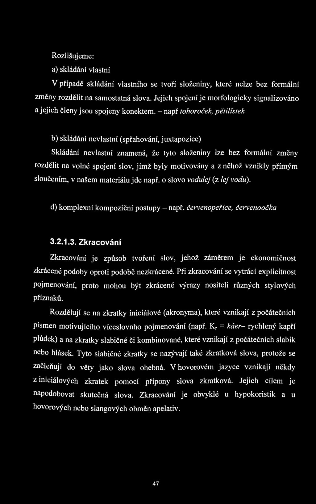 Rozlišujeme: a) skládání vlastní V případě skládání vlastního se tvoří složeniny, které nelze bez formální změny rozdělit na samostatná slova.