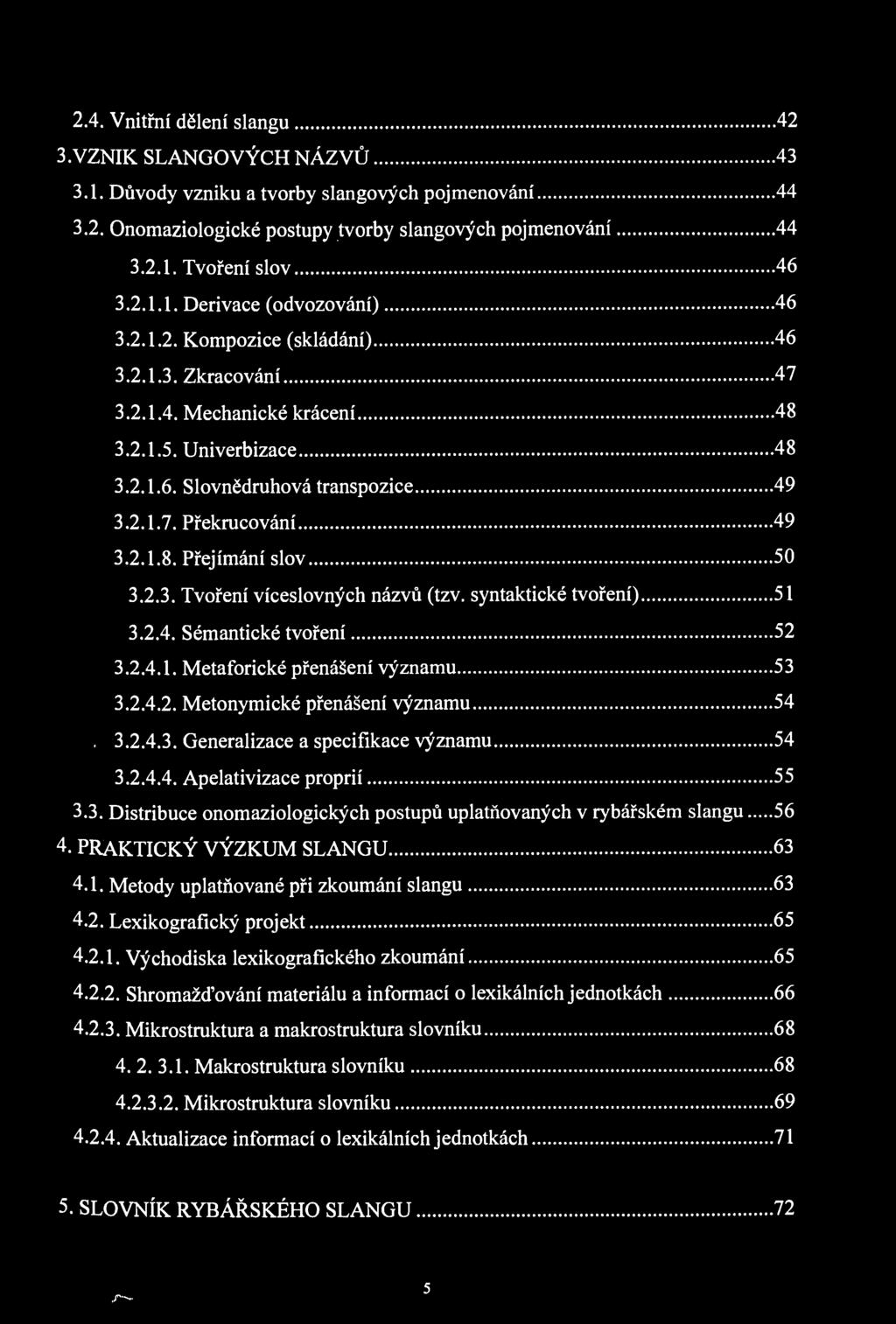 2.4. Vnitřní dělení slangu 42 3.VZNIK SLANGOVÝCH NÁZVŮ 43 3.1. Důvody vzniku a tvorby slangových pojmenování 44 3.2. Onomaziologické postupy tvorby slangových pojmenování 44 3.2.1. Tvoření slov 46 3.