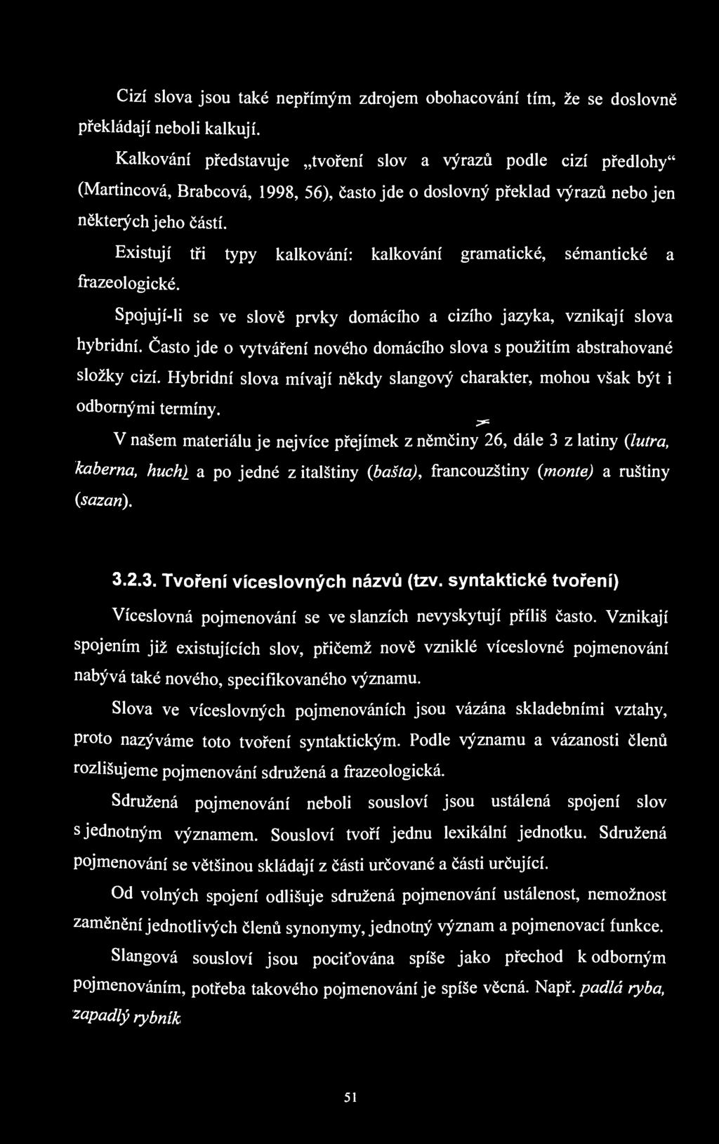 Cizí slova jsou také nepřímým zdrojem obohacování tím, že se doslovně překládají neboli kalkují.