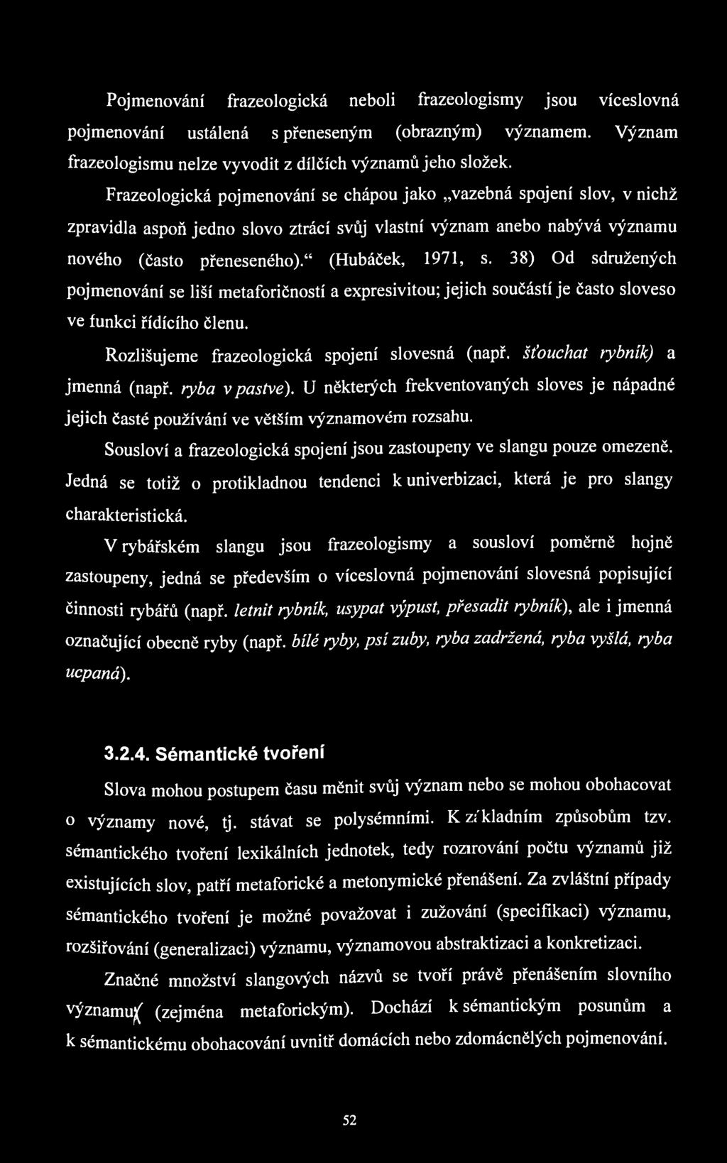 Pojmenování frazeologická neboli frazeologismy jsou víceslovná pojmenování ustálená s přeneseným (obrazným) významem. Význam frazeologismu nelze vyvodit z dílčích významů jeho složek.