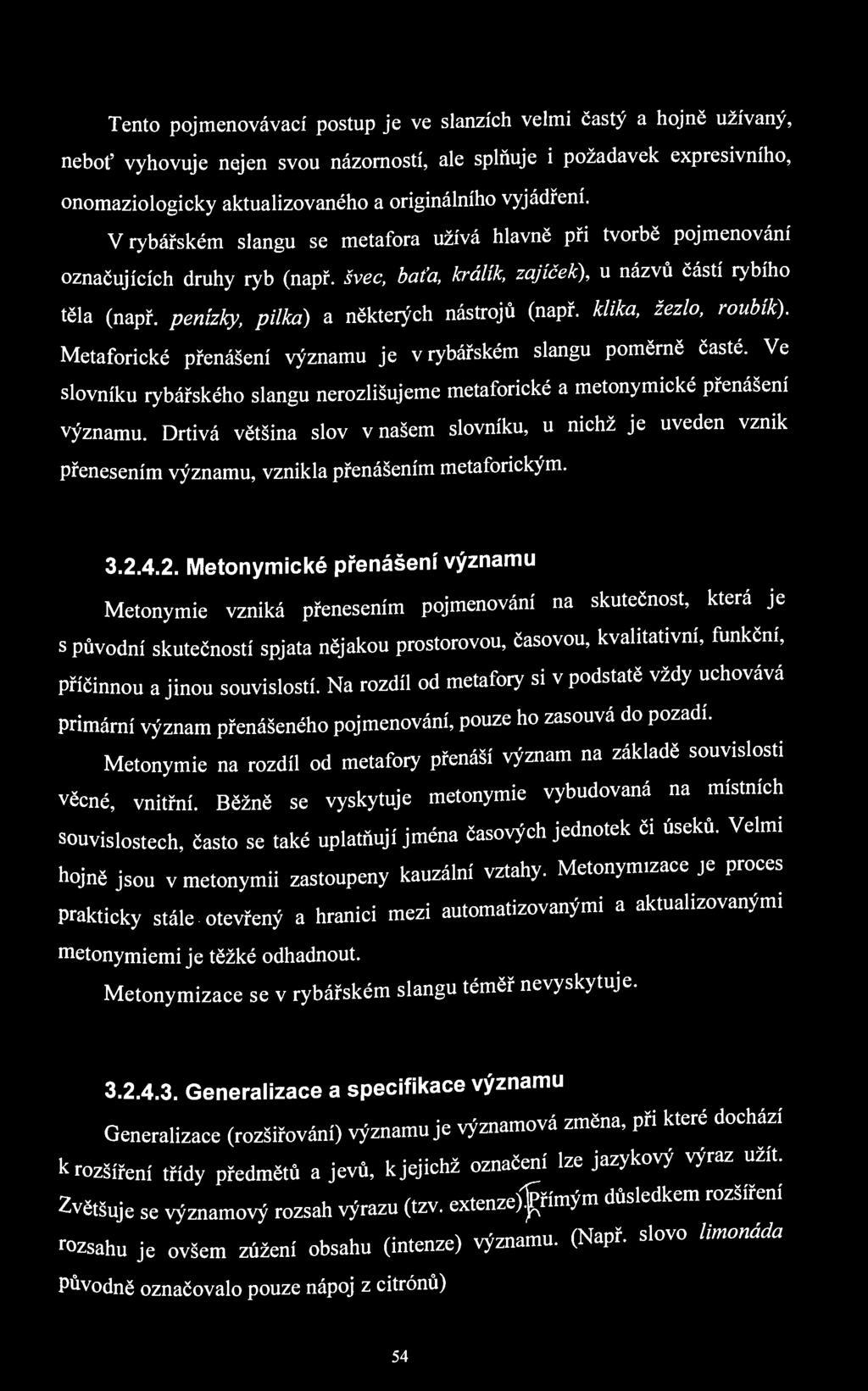 Tento pojmenovávací postup je ve slanzích velmi častý a hojně užívaný, neboť vyhovuje nejen svou názorností, ale splňuje i požadavek expresivního, onomaziologicky aktualizovaného a originálního