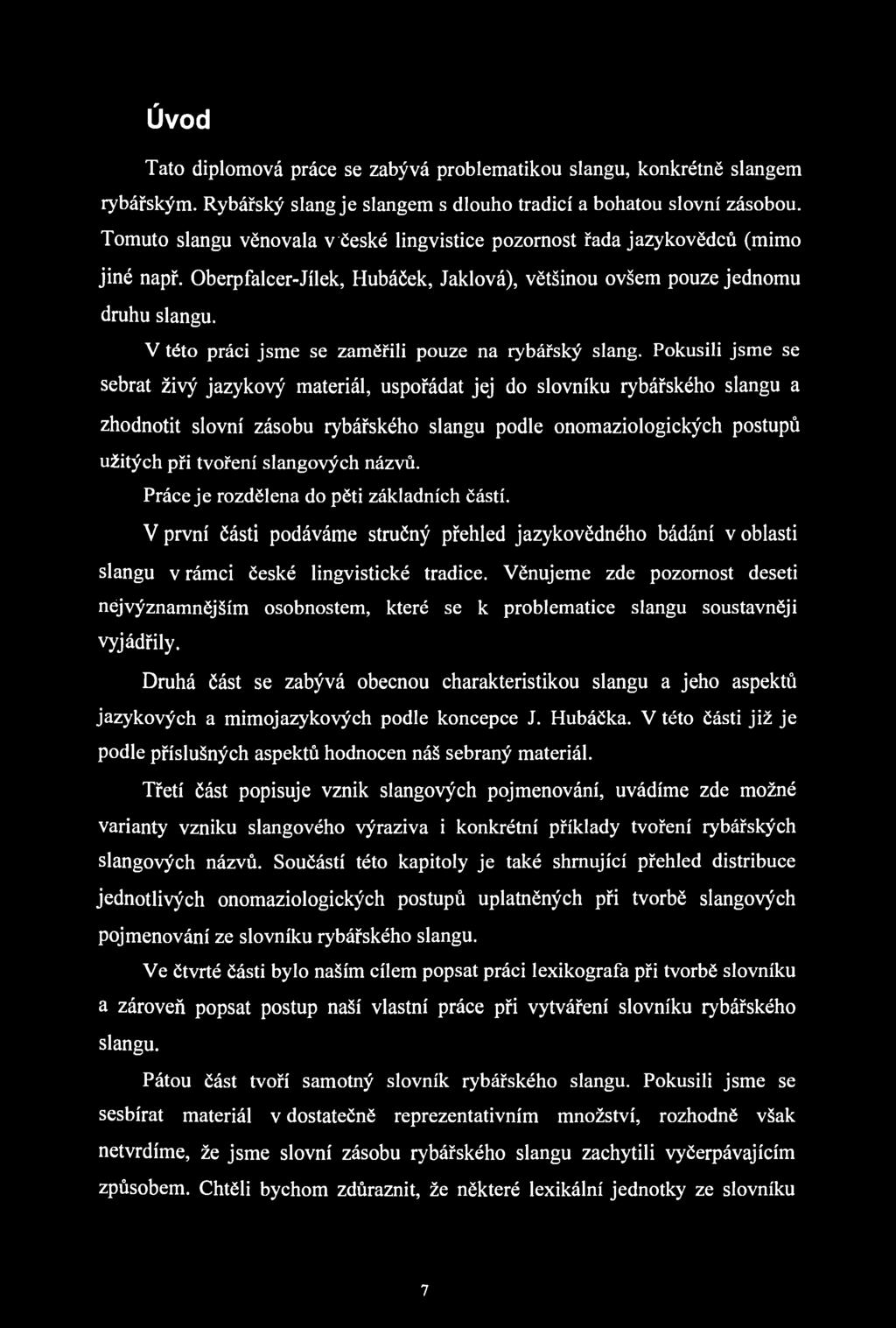 Úvod Tato diplomová práce se zabývá problematikou slangu, konkrétně slangem rybářským. Rybářský slang je slangem s dlouho tradicí a bohatou slovní zásobou.