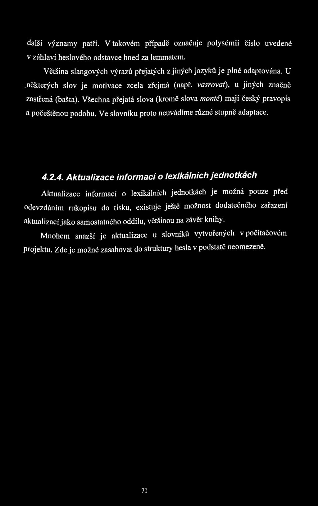 další významy patří. V takovém případě označuje polysémii číslo uvedené v záhlaví heslového odstavce hned za lemmatem. Většina slangových výrazů přejatých z jiných jazyků je plně adaptována. U.