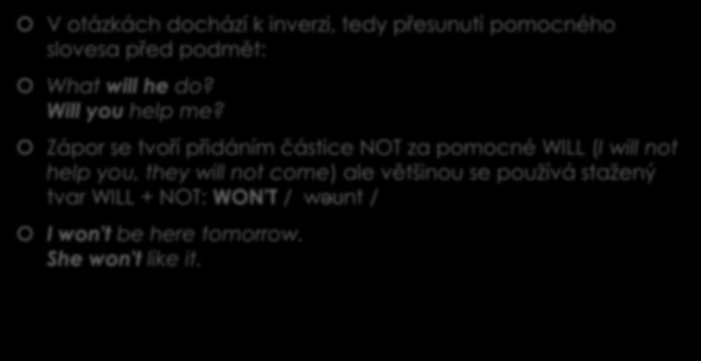 Budoucnost s WILL otázka a zápor V otázkách dochází k inverzi, tedy přesunutí pomocného slovesa před podmět: What will he do? Will you help me?