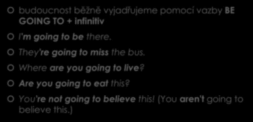 Budoucnost s GOING TO budoucnost běžně vyjadřujeme pomocí vazby BE GOING TO + infinitiv I'm going to be there.