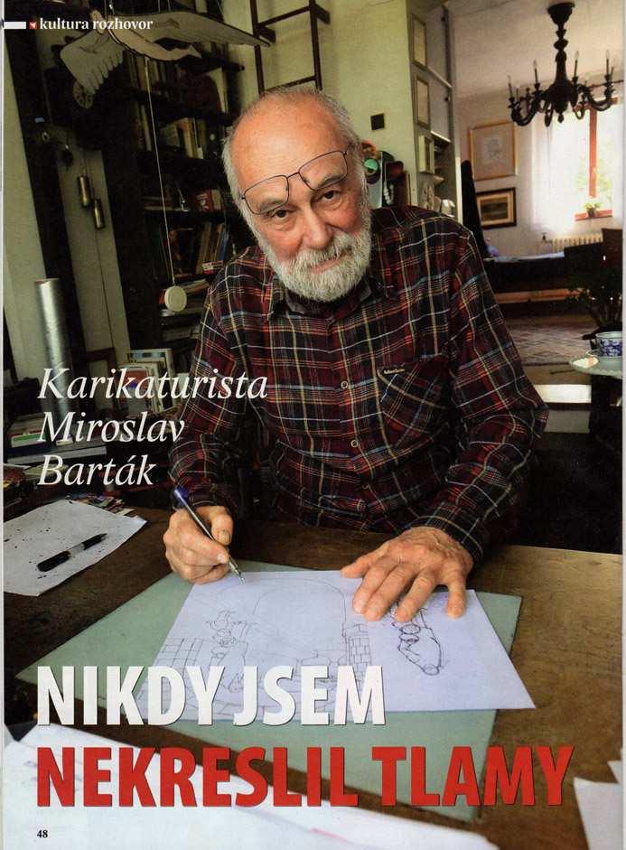 Rozhovor / Karikaturista Miroslav Barták pro týdeník Instinkt Řečeno deníkářskou frází, kreslíř Miroslav Barták se dožívá neuvěřitelných osmdesáti let. Toto jubileum je ovšem velmi uvěřitelné.