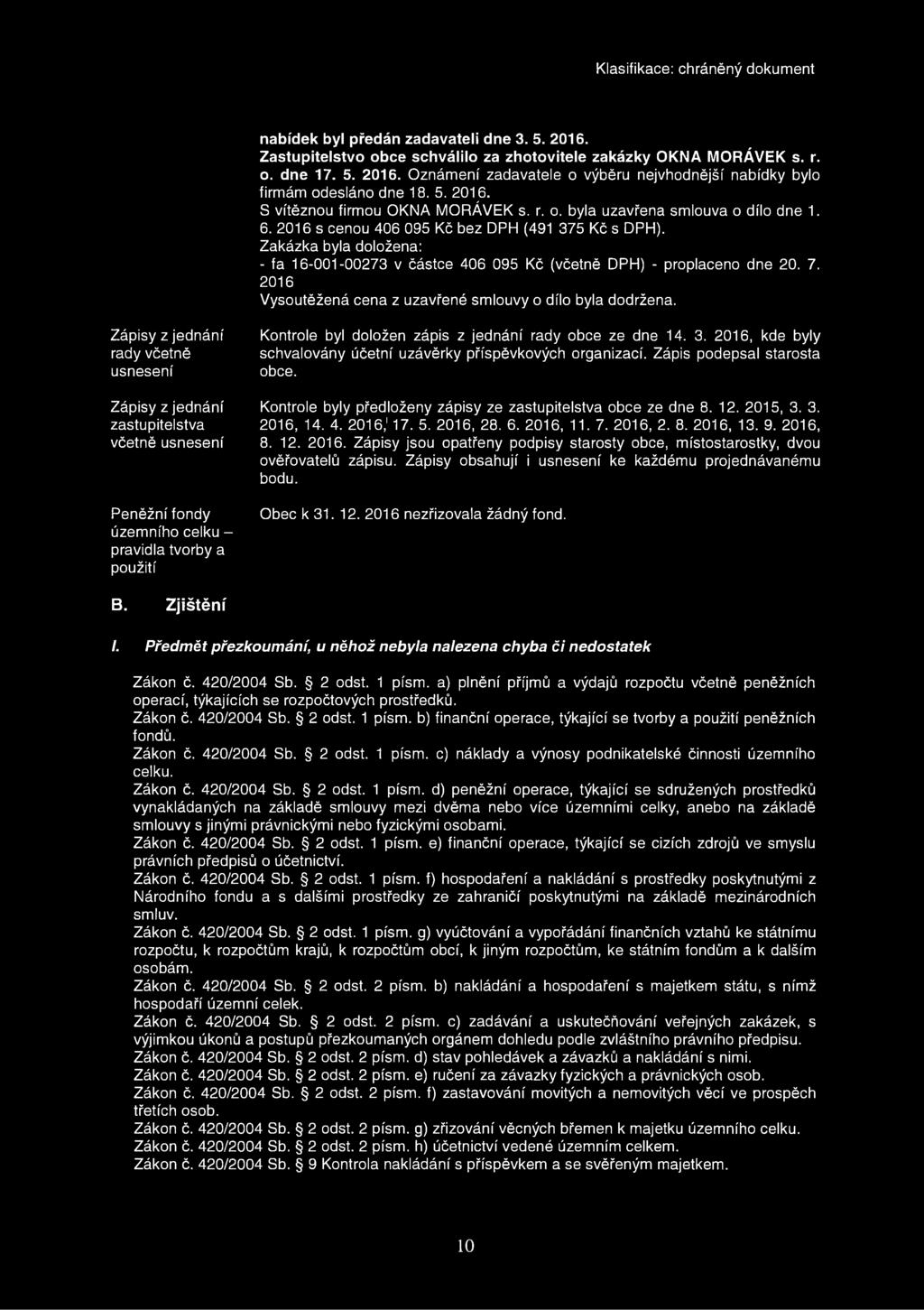 Zakázka byla doložena: - fa 16-001-00273 v částce 406 095 Kč (včetně DPH) - proplaceno dne 20. 7. 2016 Vysoutěžená cena z uzavřené smlouvy o dílo byla dodržena.