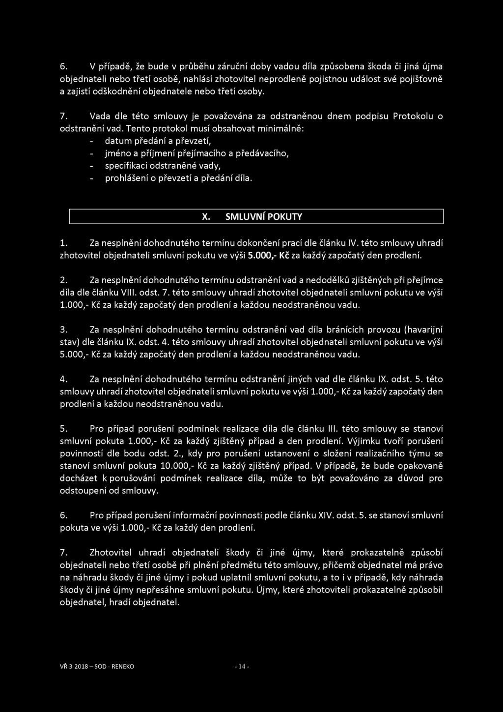 6. V případě, že bude v průběhu záruční doby vadou díla způsobena škoda či jiná újma objednateli nebo třetí osobě, nahlásí zhotovitel neprodleně pojistnou událost své pojišťovně a zajistí odškodnění