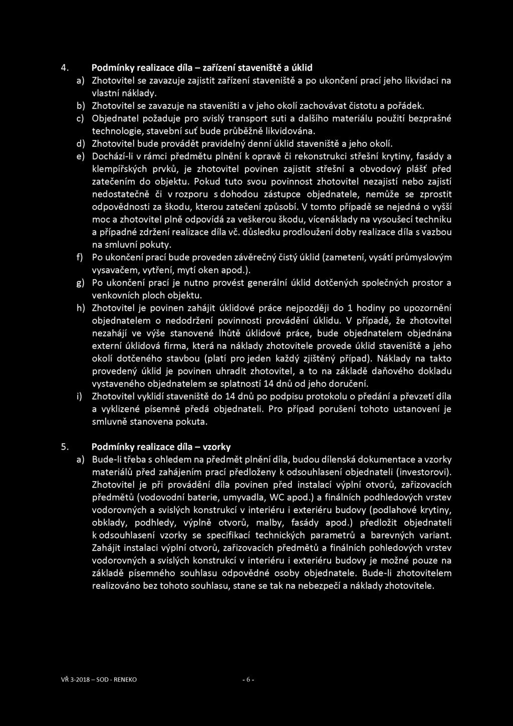 4. Podmínky realizace díla - zařízení staveniště a úklid a) Zhotovitel se zavazuje zajistit zařízení staveniště a po ukončení prací jeho likvidaci na vlastní náklady.