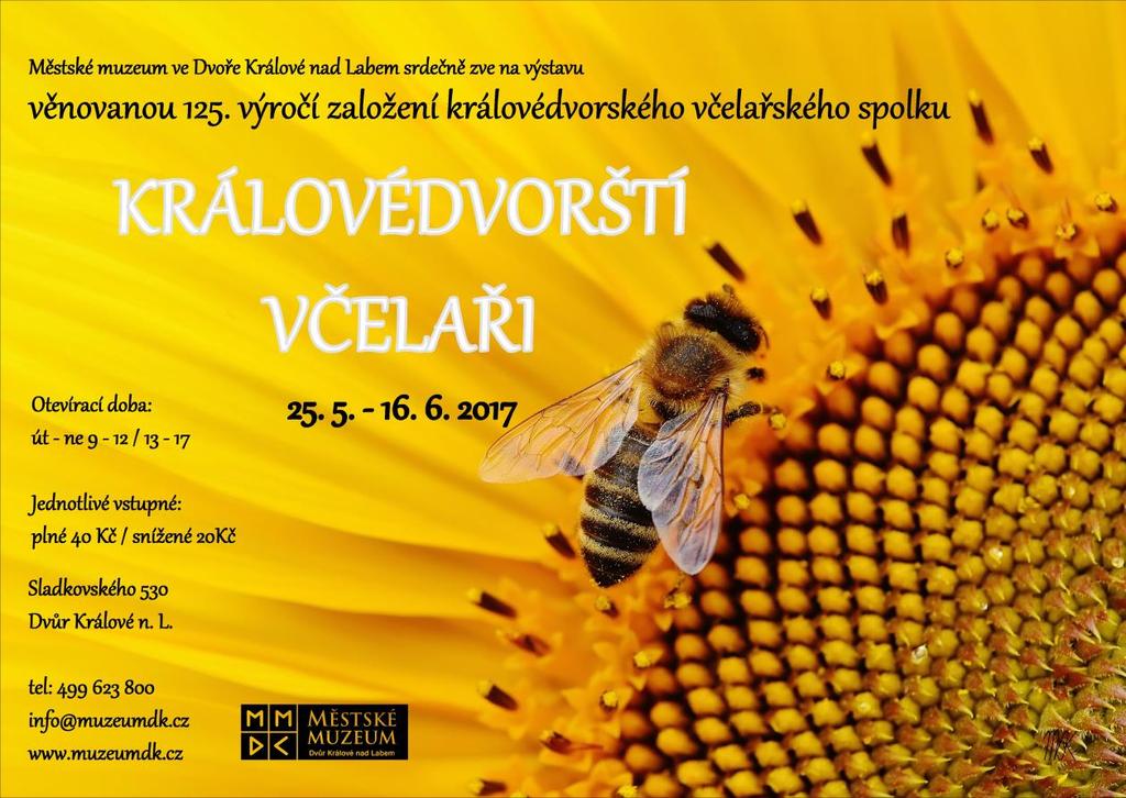 KRÁLOVÉDVORŠTÍ VČELAŘI 25. 5. 16. 6. 2017 Výstavní sál ve Špýcharu Společně s Český svazem včelařů, o.s., Dvůr Králové nad Labem si vás dovolujeme pozvat na výstavu pořádanou ke 125.