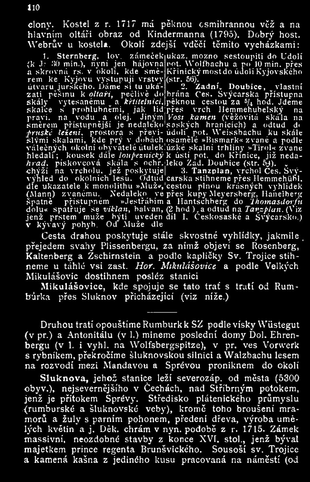 Okolí zdejší vděčí těmito vycházkami: 1. Sternberg, lov. zámeček (k J.' 30 min.), nyní jen hájovna a skrovná rs. v okolí, kde směrem ke Kyjovu vystupují vrstvy útvaru jurského.
