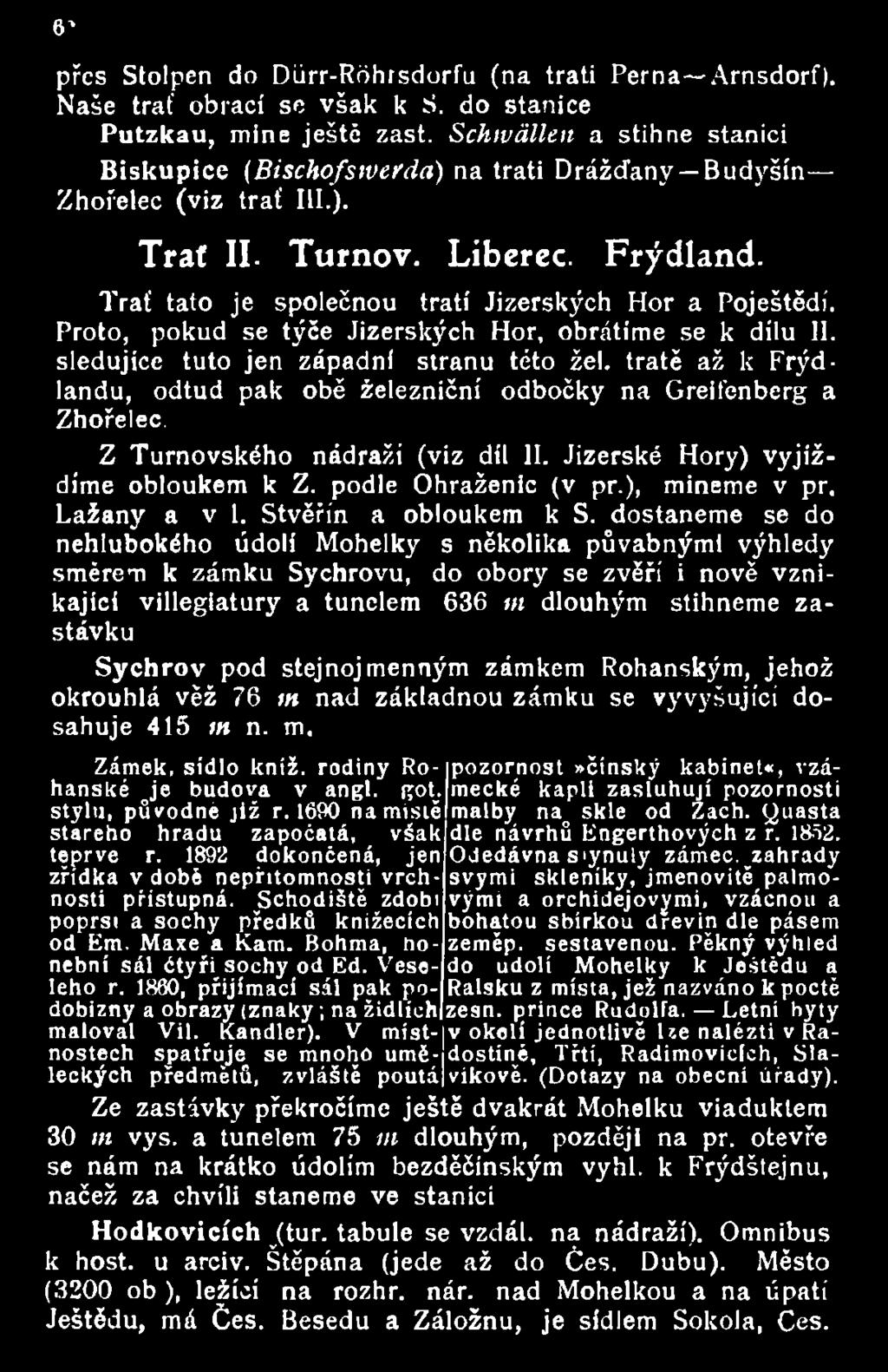 Proto, pokud se týče Jizerských Hor, obrátíme se k dílu II. sledujíce tuto jen západní stranu této žel. tratě až k Frýdlandu, odtud pak obě železniční odbočky na Greifenberg a Zhořelec.
