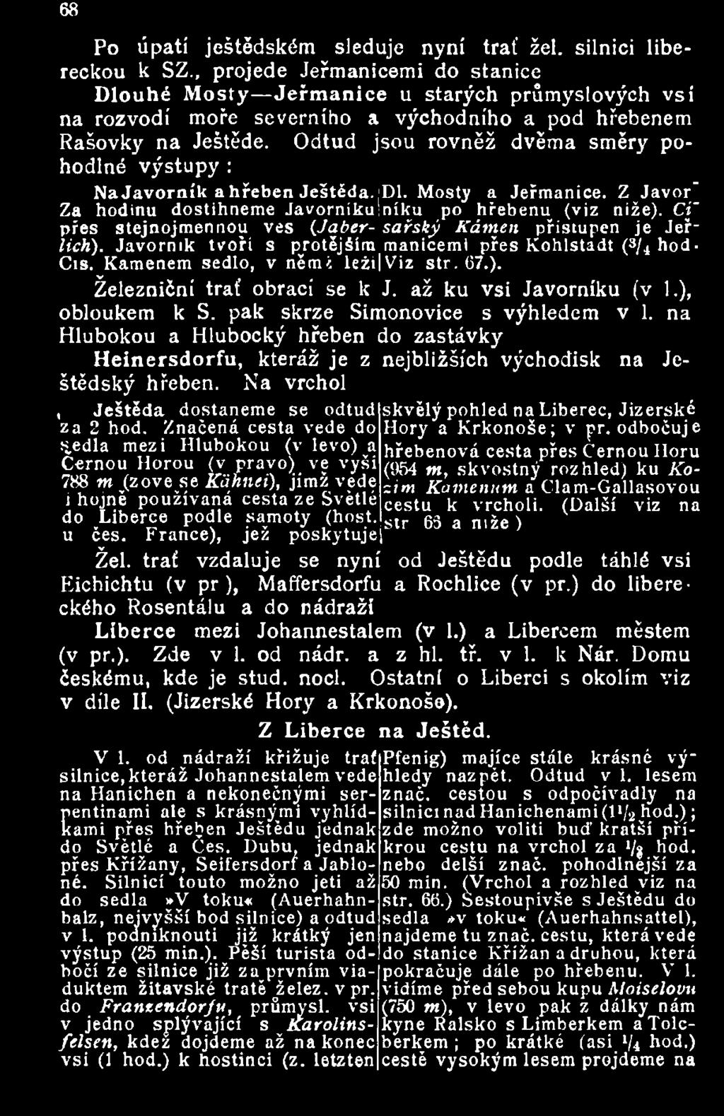 Odtud jsou rovněž dvěma směry pohodlné výstupy : Na Javorník a hřeben Ještěda. D1. Mosty a Jeřmanice. ZJavor" Za hodinu dostihneme Javorníku!niku po hřebenu (viz niže).