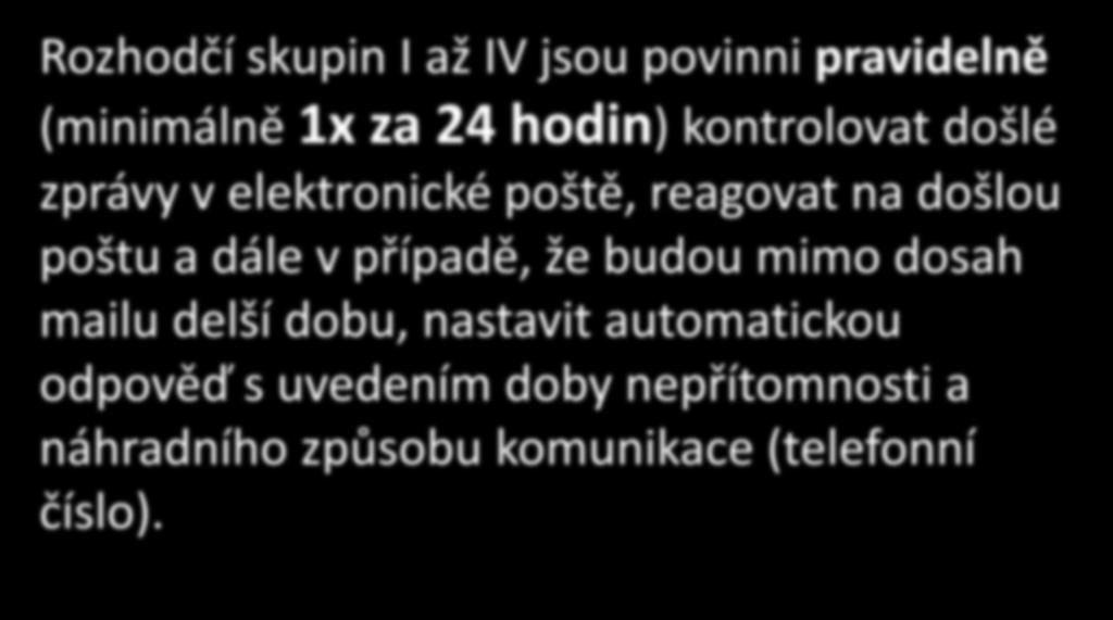 Omluvy související povinnosti Rozhodčí skupin I až IV jsou povinni pravidelně (minimálně 1x za 24 hodin) kontrolovat došlé zprávy v elektronické poště, reagovat na došlou